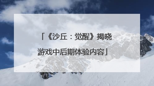《沙丘：觉醒》揭晓游戏中后期体验内容