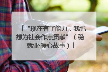 “现在有了能力，我也想为社会作点贡献”（稳就业·暖心故事）