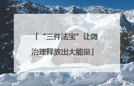 “三件法宝”让微治理释放出大能量