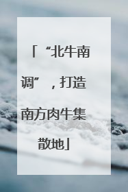 “北牛南调”，打造南方肉牛集散地