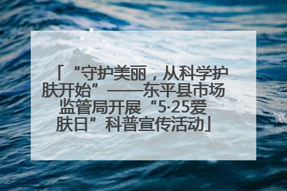 “守护美丽，从科学护肤开始”——东平县市场监管局开展“5·25爱肤日”科普宣传活动