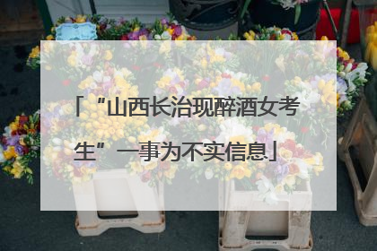 “山西长治现醉酒女考生”一事为不实信息