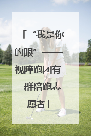 “我是你的眼”——视障跑团有一群陪跑志愿者