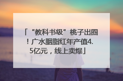 “教科书级”桃子出圈！广水胭脂红年产值4.5亿元，线上卖爆