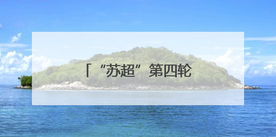 “苏超”第四轮即将开赛：这份观赛指南请收好