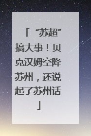 “苏超”搞大事！贝克汉姆空降苏州，还说起了苏州话