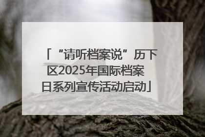“请听档案说”历下区2025年国际档案日系列宣传活动启动