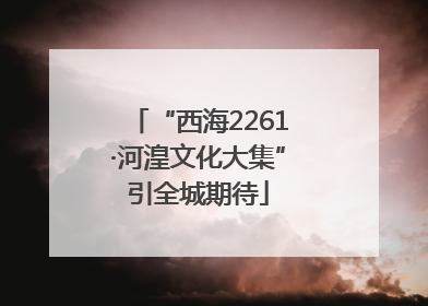 “西海2261·河湟文化大集”引全城期待