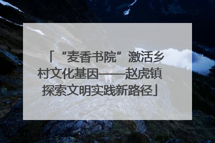 “麦香书院”激活乡村文化基因——赵虎镇探索文明实践新路径