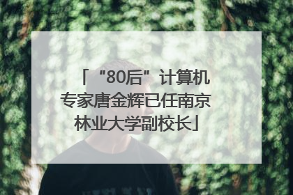 “80后”计算机专家唐金辉已任南京林业大学副校长