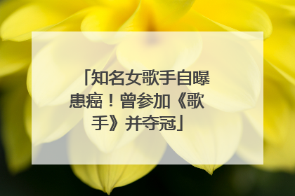 知名女歌手自曝患癌！曾参加《歌手》并夺冠