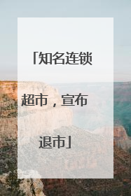 知名连锁超市，宣布退市