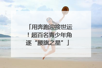 用奔跑迎接世运！超百名青少年角逐“腰旗之星”