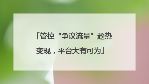 管控“争议流量”趁热变现，平台大有可为