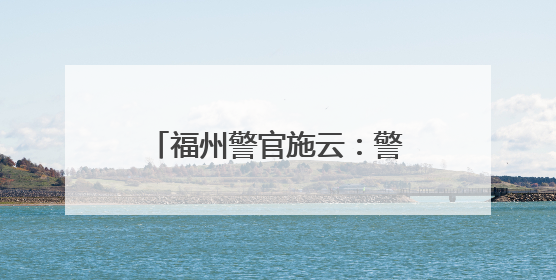 福州警官施云：警营里的书法家！