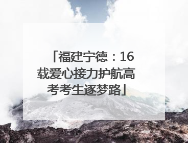 福建宁德：16载爱心接力护航高考考生逐梦路