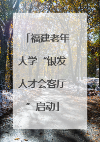 福建老年大学“银发人才会客厅”启动