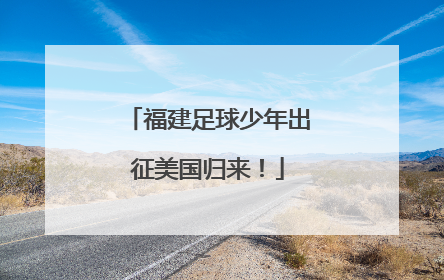福建足球少年出征美国归来！
