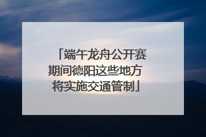 端午龙舟公开赛期间德阳这些地方将实施交通管制