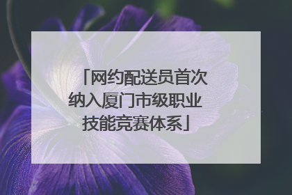 网约配送员首次纳入厦门市级职业技能竞赛体系