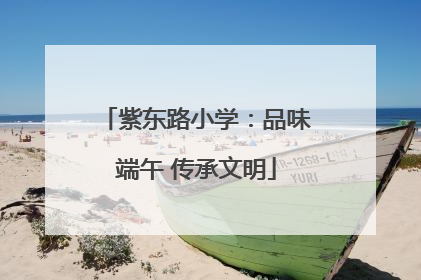 紫东路小学：品味端午 传承文明
