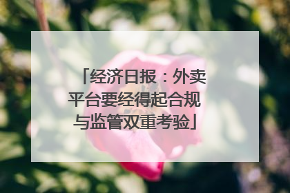 经济日报：外卖平台要经得起合规与监管双重考验