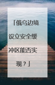 俄乌边境设立安全缓冲区能否实现？