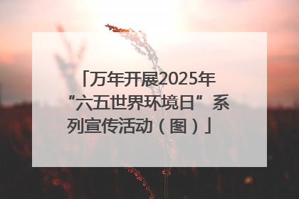 万年开展2025年“六五世界环境日”系列宣传活动（图）