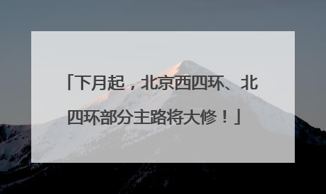 下月起，北京西四环、北四环部分主路将大修！