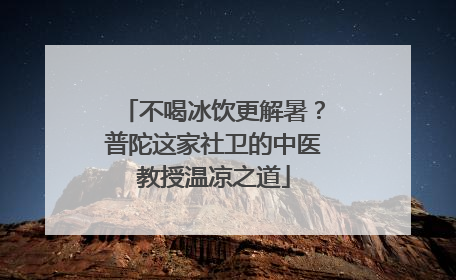 不喝冰饮更解暑？普陀这家社卫的中医教授温凉之道