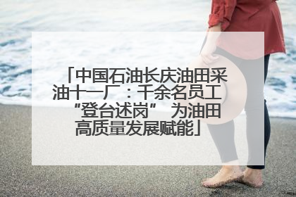 中国石油长庆油田采油十一厂：千余名员工“登台述岗” 为油田高质量发展赋能