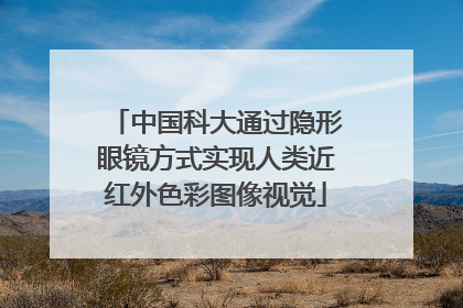 中国科大通过隐形眼镜方式实现人类近红外色彩图像视觉