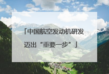 中国航空发动机研发迈出“重要一步”