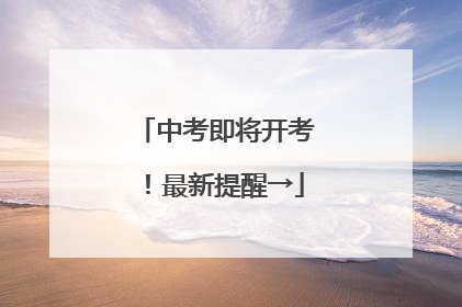 中考即将开考！最新提醒→