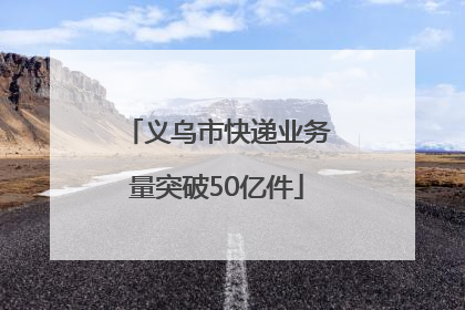 义乌市快递业务量突破50亿件