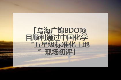 乌海广锦BDO项目顺利通过中国化学“五星级标准化工地”现场初评