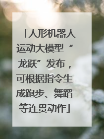 人形机器人运动大模型“龙跃”发布，可根据指令生成跑步、舞蹈等连贯动作