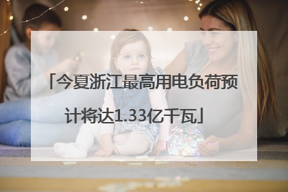 今夏浙江最高用电负荷预计将达1.33亿千瓦