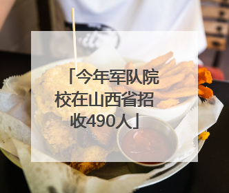 今年军队院校在山西省招收490人