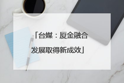 台媒：厦金融合发展取得新成效