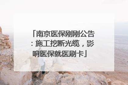 南京医保刚刚公告：施工挖断光缆，影响医保就医刷卡