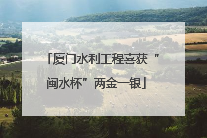 厦门水利工程喜获“闽水杯”两金一银