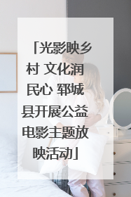 光影映乡村 文化润民心 郓城县开展公益电影主题放映活动