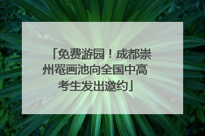 免费游园！成都崇州罨画池向全国中高考生发出邀约