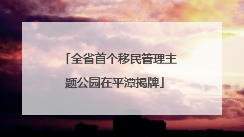 全省首个移民管理主题公园在平潭揭牌