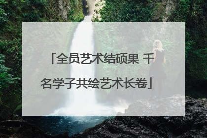 全员艺术结硕果 千名学子共绘艺术长卷