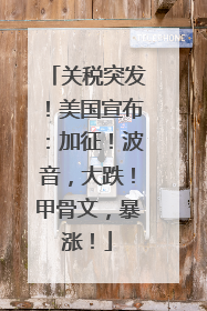 关税突发！美国宣布：加征！波音，大跌！甲骨文，暴涨！