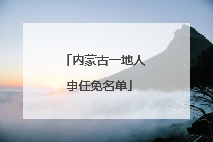 内蒙古一地人事任免名单