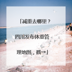 减重去哪里？四川发布体重管理地图，戳→