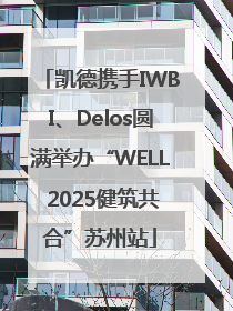 凯德携手IWBI、Delos圆满举办“WELL 2025健筑共合”苏州站